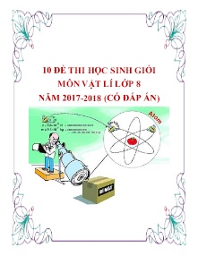 Bộ 10 đề thi học sinh giỏi môn Vật Lí Lớp 8 năm học 2017-2018 (Có đáp án)