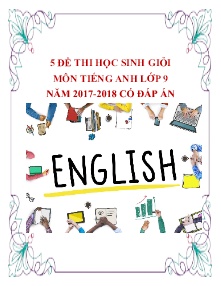 Bộ 5 đề thi học sinh giỏi môn Tiếng Anh Lớp 9 năm học 2017-2018 (Có đáp án)