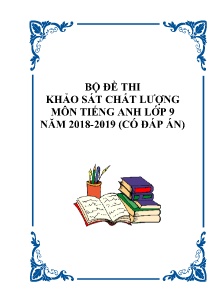 Bộ đề thi khảo sát chất lượng môn Tiếng Anh Lớp 9 năm 2018-2019 (Có đáp án)